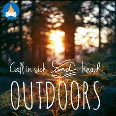 Call In Sick And Head Outdoors -Camping Quotes