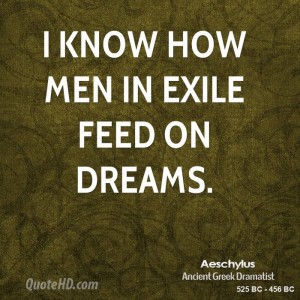 know how men in exile feed on dreams.