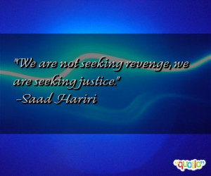 We are not seeking revenge , we are seeking justice .