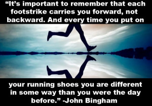 ... different in some way than you were the day before.” -John Bingham