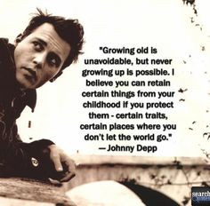 Growing old is unavoidable but growing up is optional. Johnny Depp For ...