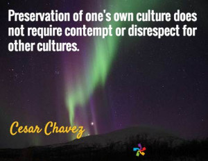... not require contempt or disrespect for other cultures. / Cesar Chavez