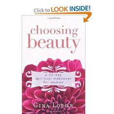 Choosing Beauty: A 30-Day Spiritual Makeover for Women More