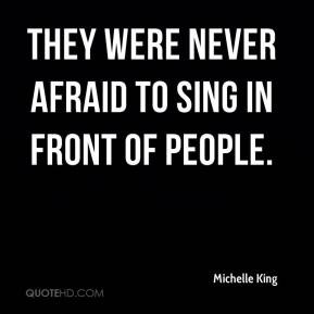 Michelle King - They were never afraid to sing in front of people.