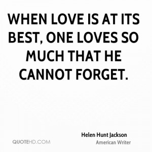 When love is at its best, one loves so much that he cannot forget.