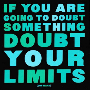 If You are Going to Doubt Something, Doubt Your Limits