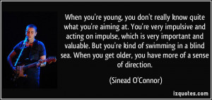 what you're aiming at. You're very impulsive and acting on impulse ...