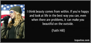 think beauty comes from within. If you're happy and look at life in ...