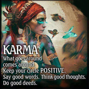 Karma quote - What goes around comes around ....