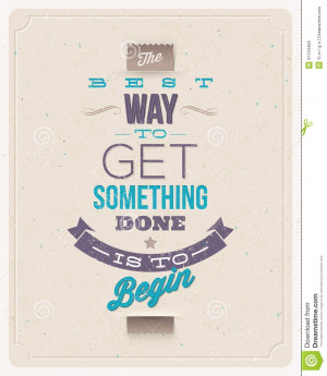 Motivating Quotes - The best way to get something done is to begin ...