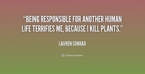 Being responsible for another human life terrifies me, because I kill ...