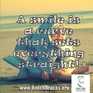 Beach Braces Smile Quotes #1 “A smile is a curve that sets ...