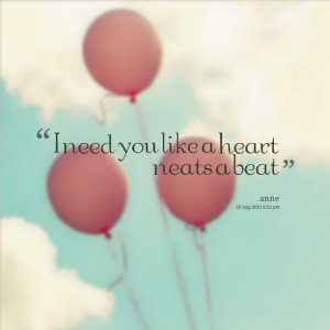 Quotes Picture: i need you like a heart neats a beat