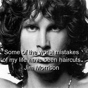 Some Of Worst Mistakes Of My Life Have Been Haircuts - Jim Morrison
