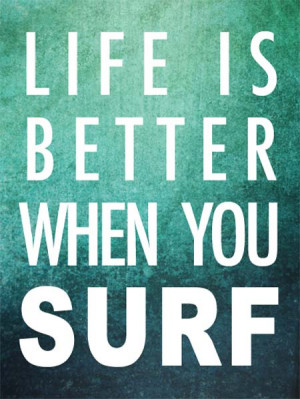 Life is better when you surf | quotes | I Inspiration