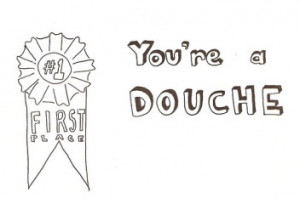 you're a douche-- hah! Love this!