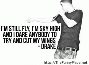 Fabulous Celebrity Quote By Drake~ I’m still fly , i’m sky high ...