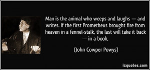Man is the animal who weeps and laughs — and writes. If the first ...