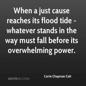 When a just cause reaches its flood tide - whatever stands in the way ...