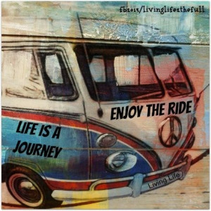 Life is a journey enjoy the ride.