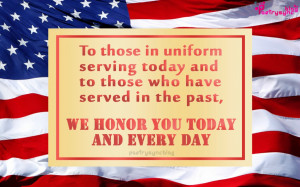 ... in uniform serving to day and to those who have served in the past