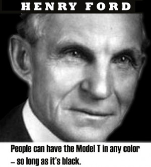 is that of Henry Ford. “People can have the Model T in any color ...