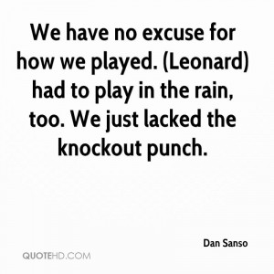 Play In The Rain, Too. We Just Lacked The Knockout Punch. - Dan Sanso ...