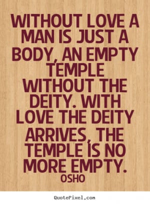 ... love a man is just a body, an empty temple.. Osho top love sayings