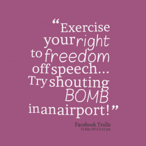 Quotes Picture: exercise your right to freedom off speech try shouting ...