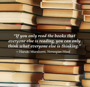 if you only read the books that everyone else is reading, you can only ...