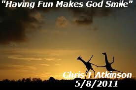 ... Life Quotes by Chris T Atkinson Quote Having Fun Makes God Smile