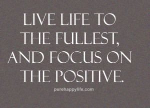 Positive Quotes: Live life to the fullest, and focus on the positive ...