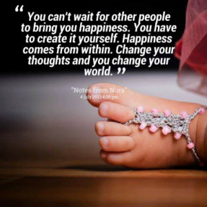 You can't wait for other people to bring you happiness. You have to ...