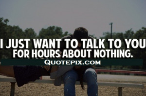 Just Want To Talk To You ..