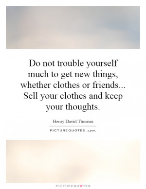 ... clothes or friends... Sell your clothes and keep your thoughts Picture