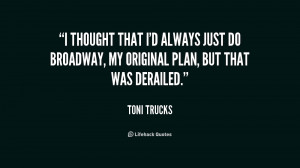 thought that I'd always just do Broadway, my original plan, but that ...
