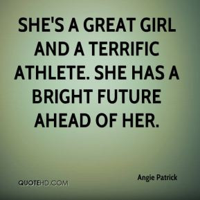 ... girl and a terrific athlete. She has a bright future ahead of her