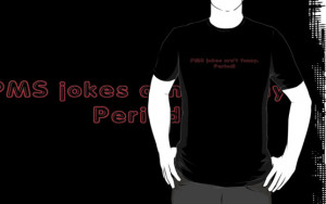 PMS jokes arn't funny. Period! by SlubberBub
