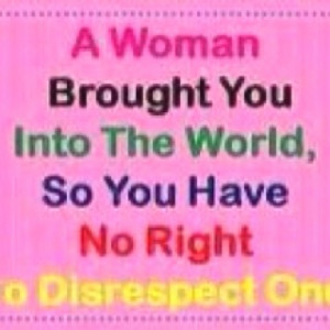 Don't disrespect a woman!