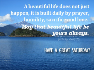 Saturday Morning Quotes - A beautiful life does not just happen, it is ...