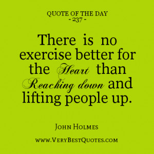 Help quote of the day, There is no exercise better for the heart than ...