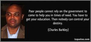 ... education. Then nobody can control your destiny. - Charles Barkley