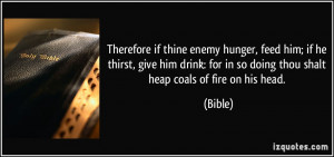 ... : for in so doing thou shalt heap coals of fire on his head. - Bible