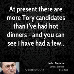 At present there are more Tory candidates than I've had hot dinners ...