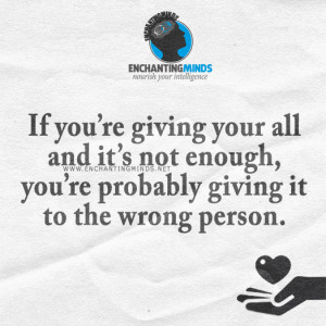 ’re giving your all and it’s not enough, you’re probably giving ...