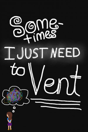 Sometimes I just need to vent. | drawing | art | quote | feelings |