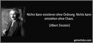 ... ohne Ordnung. Nichts kann entstehen ohne Chaos. (Albert Einstein