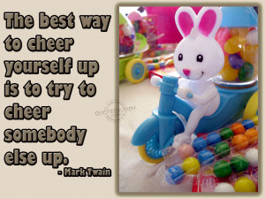 ... Cheer Yourself Up Is to Try Cheer Somebody Else Up ~ Happiness Quote