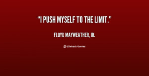 quote-Floyd-Mayweather-Jr.-i-push-myself-to-the-limit-49302.png
