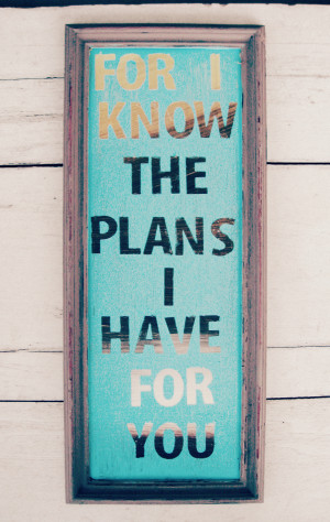 Jeremiah 29: 11 “For I know the plans I have for you,” declares ...